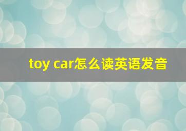 toy car怎么读英语发音